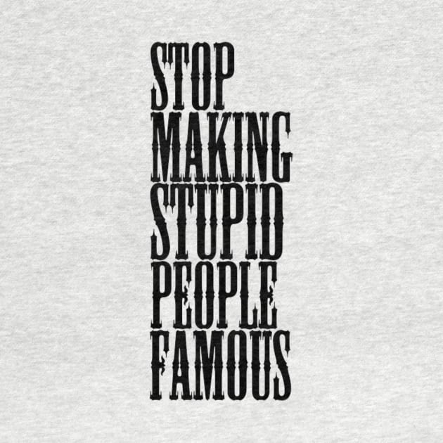 Stop making stupid people famous Meme's Man's Woman's by Salam Hadi